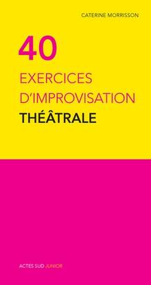 40 exercices d'improvisation théâtrale nouvelle ed.