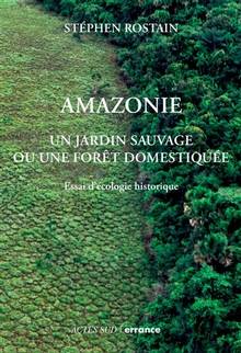 Amazonie : un jardin sauvage ou une forêt domestiquée : essai d'écologie historique