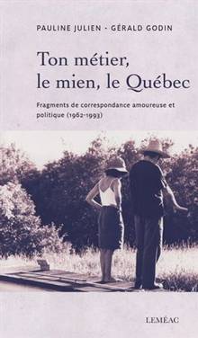 Ton métier, le mien, le Québec : fragments de correspondance amoureuse et politique (1962-1993)