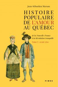 Histoire populaire de l'amour au Québec de la Nouvelle-France à la Révolution tranquille, t.1 : Avant 1760