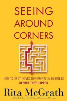Seeing Around Corners : How to Spot Inflection Points in Business Before They Happen
