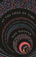 At the Edge of Time : Exploring the Mysteries of Our Universe's First Seconds