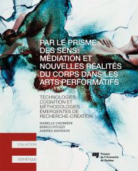 Par le prisme des sens : médiation et nouvelles réalités du corps dans les arts performatifs : technologies, cognition et méthodologies émergentes de recherche-création