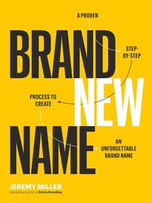 Brand New Name: A Proven, Step-By-Step Process to Create an Unforgettable Brand Name