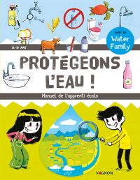 Protégeons l'eau : manuel de l'apprenti écolo : 8-12 ans