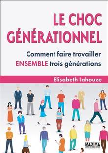 Le choc générationnel : comment faire travailler ensemble trois générations, 3e édition mise à jour et augmentée
