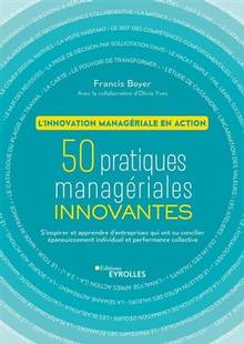 50 pratiques managériales innovantes : l'innovation managériale en action : s'inspirer des entreprises qui ont su conjuguer efficacement collaboratif et performance