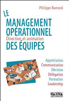 Le management opérationnel : direction et animation des équipes : appréciation, communication, décision, délégation, formation, leadership