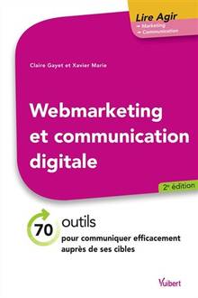 Webmarketing et communication digitale : 70 outils pour communiquer efficacement auprès de ses cibles, 2e édition