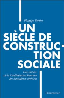 Un siècle de construction sociale : une histoire de la Confédération française des travailleurs chrétiens