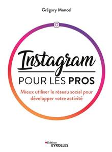 Instagram pour les pros : mieux utiliser le réseau social pour développer votre activité