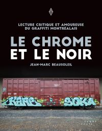 Le chrome et le noir : lecture critique et amoureuse du graffiti montréalais 