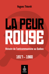 La peur rouge : histoire de l'anticommunisme au Québec, 1917-1960