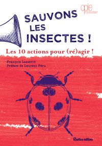 Sauvons les insectes ! : les 10 actions pour (ré)agir !