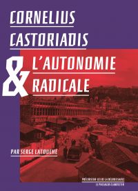 Cornélius Castoriadis & l'autonomie radicale - Nouvelle édition