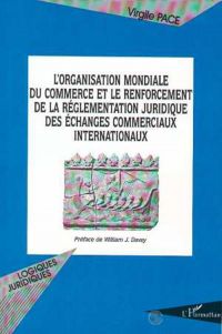 L'ORGANISATION MONDIALE DU COMMERCE ET LE RENFORCEMENT DE LA REGLEMENTATION JURIDIQUE DES ECHANGES COMMERCIAUX INTERNATIONAUX