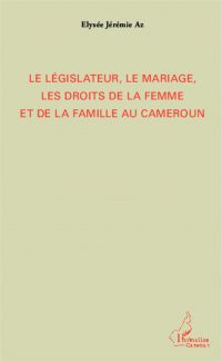 Le législateur, le mariage, les droits de la femme et de la famille au Cameroun