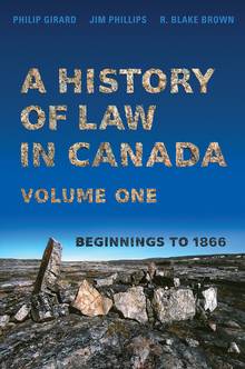 A History of Law in Canada, Volume One : Beginnings to 1866