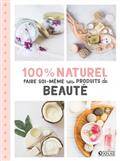100 % naturel : faire soi-même ses produits de beauté