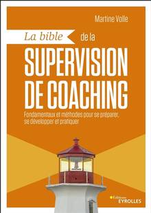 La bible de la supervision de coaching : fondamentaux et méthodes pour se préparer, se développer et pratiquer