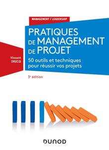 Pratiques de management de projet, 3e édition : 50 outils et techniques pour réussir vos projets 