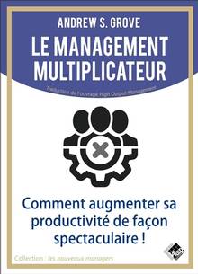 Le management multiplicateur : comment augmenter sa productivité de façon spectaculaire !