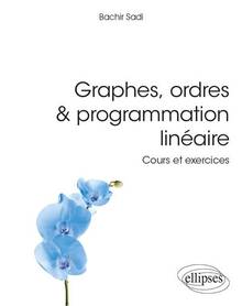 Graphes, ordres & programmation linéaire : cours et exercices