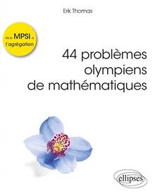 44 problèmes olympiens de mathématiques : problèmes corrigés de la MPSI à l'agrégation