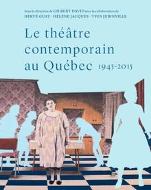 Le théâtre contemporain au Québec, 1945-2015 : essai de synthèse historique et socio-esthétique
