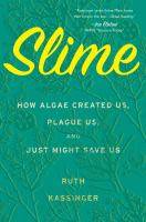 Slime: How Algae Created Us, Plague Us, and Just Might Save Us
