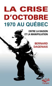 La crise d'octobre 1970 au Québec : entre la raison et la manipulation
