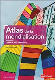 Atlas de la mondialisation : une seule terre, des mondes : 2e édition