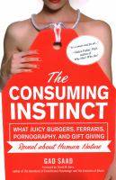 Consuming Instinct : What Juicy Burgers, Ferraris, Pornography, and Gift Giving Reveal about Human Nature