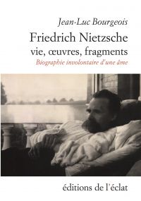 Friedrich Nietzsche. Vie, ?uvres, fragments