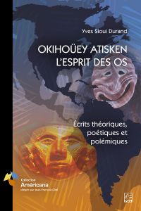 Okihoüey Atisken :l'esprit des os : écrits théoriques, poétiques et polémiques 