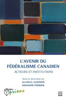 L'avenir du fédéralisme canadien : acteurs et institutions