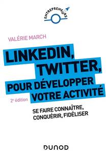 LinkedIn, Twitter pour développer votre activité : se faire connaître, conquérir, fidéliser 2e édition