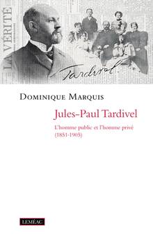 Jules-Paul Tardivel : l' homme public et l'homme privé (1851-1905)