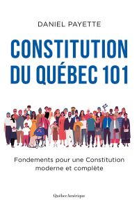 Constitution du Québec 101 : Fondements pour une Constitution moderne et complète