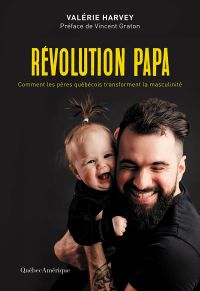 Révolution papa : comment les pères québécois tansforment la masculinité