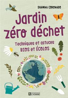 Jardin zéro déchet : Techniques et astuces bios et écolos