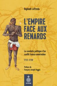 Empire face aux Renards : la conduite politique d'un conflit franco-amérindien 1712-1738
