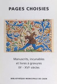 Pages choisies : manuscrits, incunables, et livres à gravures, IXe-XVIe siècles