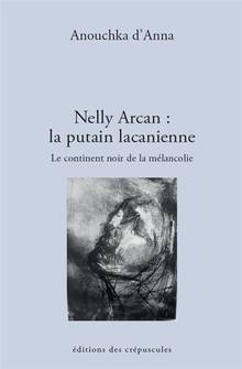 Nelly Arcan : la putain lacanienne : le continent noir de la mélancolie
