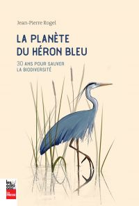 Planète du héron bleu, La : 30 ans pour sauver la biodiversité