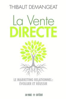 La vente directe : le marketing relationnel : évoluer et réussir