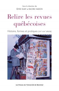 Relire les revues québécoises : Histoire, formes et pratiques (XXe-XXIe siècle)