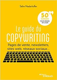 Le guide du copywriting : pages de vente, newsletters, sites web, réseaux sociaux.