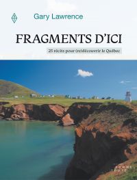Fragments d'ici : 25 récits pour (re)découvrir le Québec