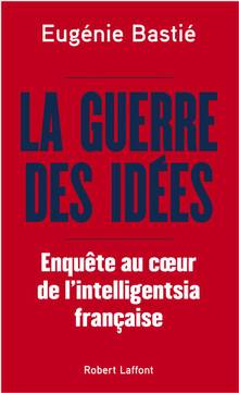 La guerre des idées : enquête au coeur de l'intelligentsia française